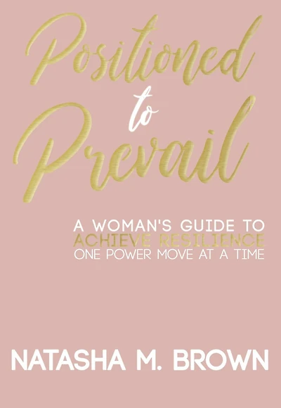 Positioned to Prevail: A Woman's Guide to Achieve Resilience One Power Move at a Time