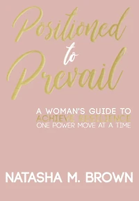 Positioned to Prevail: A Woman's Guide to Achieve Resilience One Power Move at a Time