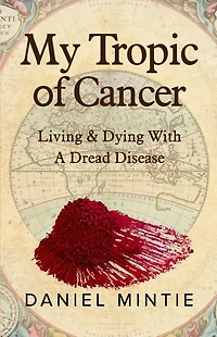 My Tropic Of Cancer: Living & Dying With A Dread Disease