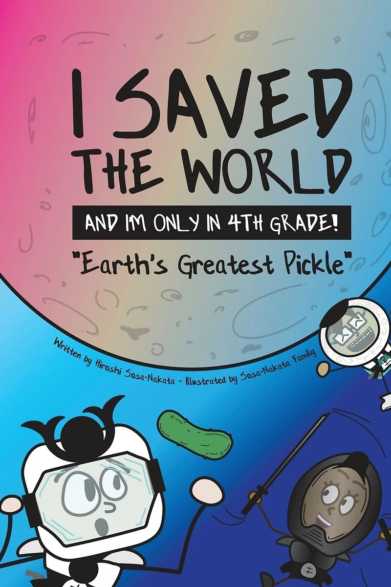 I Saved the World and I'm Only 4th Grade!: Earth's Greatest Pickle (Book 1)