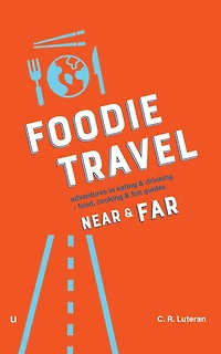 Foodie Travel Near & Far (adventures in eating & drinking + food, cooking & fun guides)