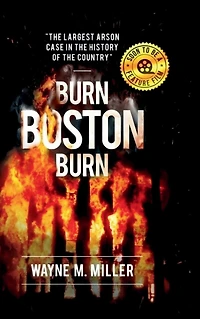 Burn Boston Burn: "The Largest Arson Case the History of Country"