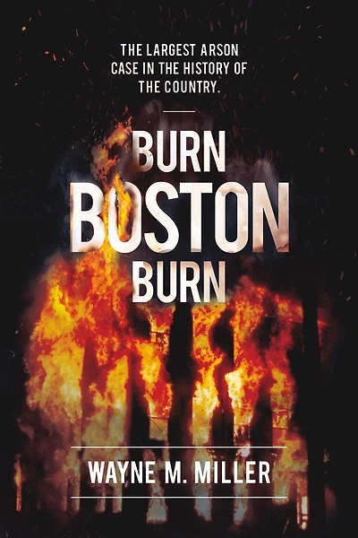 Burn Boston Burn: "The Largest Arson Case the History of Country"