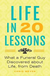 Life 20 Lessons: What a Funeral Guy Discovered About Life, from Death