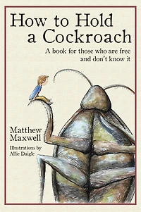 How to Hold A Cockroach: book for those who are free and don't know it