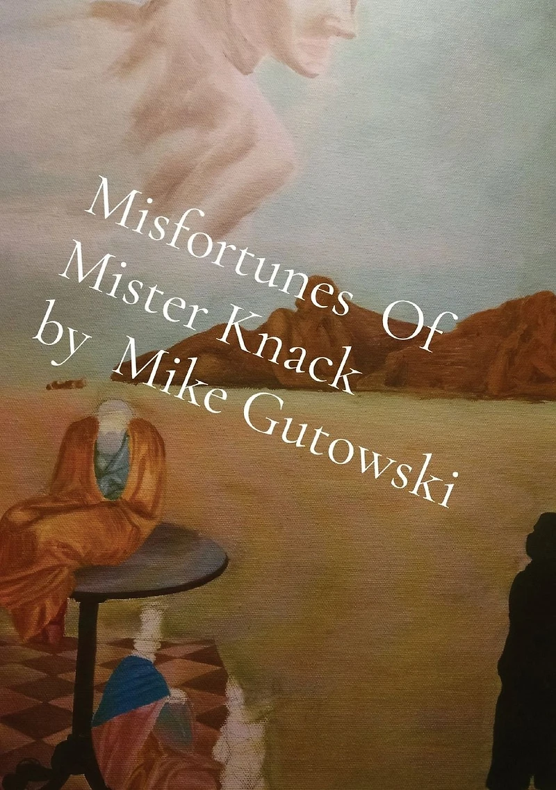 Misfortunes Of Mister Knack by Mike Gutowski