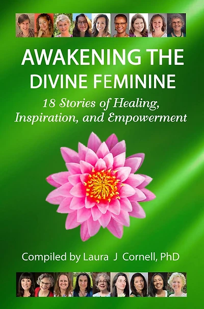 Awakening the Divine Feminine: 18 Stories of Healing, Inspiration, and Empowerment