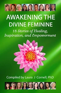 Awakening the Divine Feminine: 18 Stories of Healing, Inspiration, and Empowerment