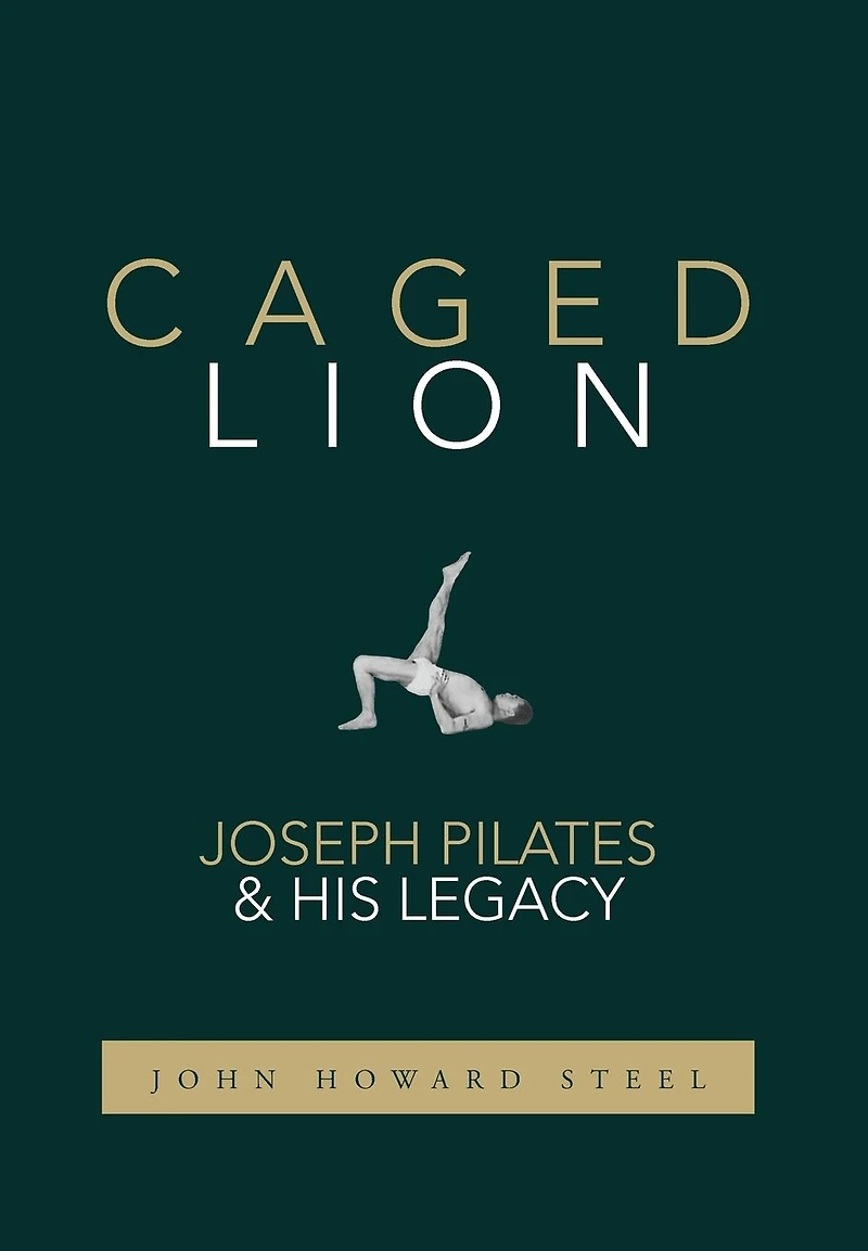 Caged Lion: Joseph Pilates and His Legacy