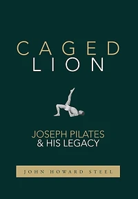 Caged Lion: Joseph Pilates and His Legacy