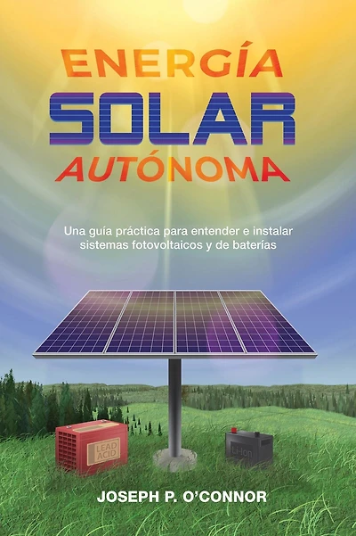 Energía solar autónoma: Una guía práctica para entender e instalar sistemas fotovoltaicos y de baterías