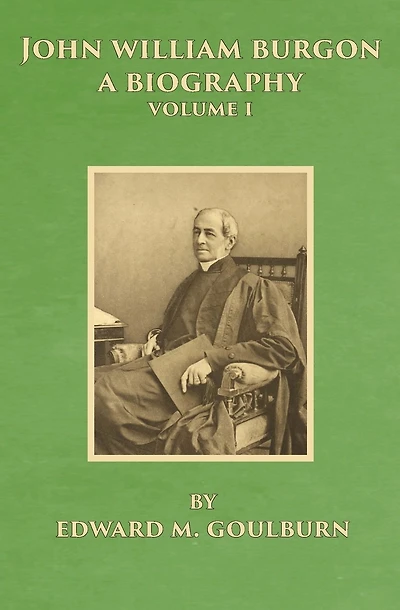 John William Burgon, A Biography: Volume I