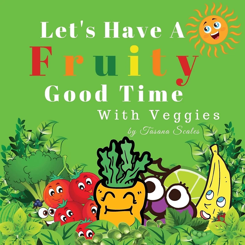Let's Have A Fruity Good Time With Veggies: Fruits and Veggies