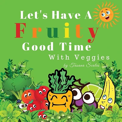 Let's Have A Fruity Good Time With Veggies: Fruits and Veggies