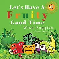 Let's Have A Fruity Good Time With Veggies: Fruits and Veggies