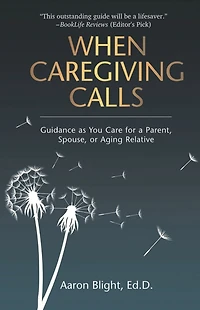 When Caregiving Calls: Guidance as You Care for a Parent, Spouse, or Aging Relative