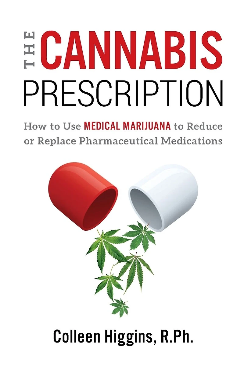 The Cannabis Prescription: How to Use Medical Marijuana Reduce or Replace Pharmaceutical Medications