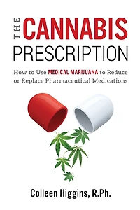 The Cannabis Prescription: How to Use Medical Marijuana Reduce or Replace Pharmaceutical Medications