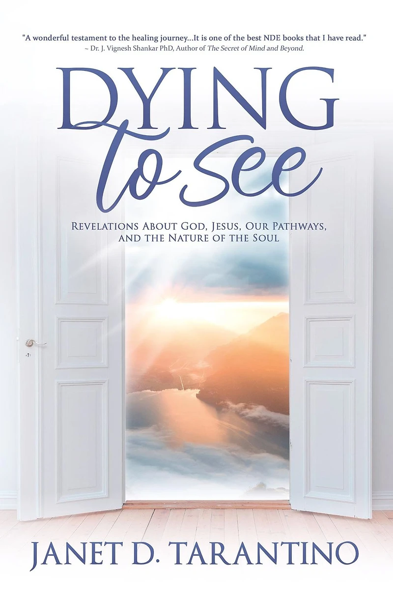 Dying to See: Revelations About God, Jesus, Our Pathways, and the Nature of Soul