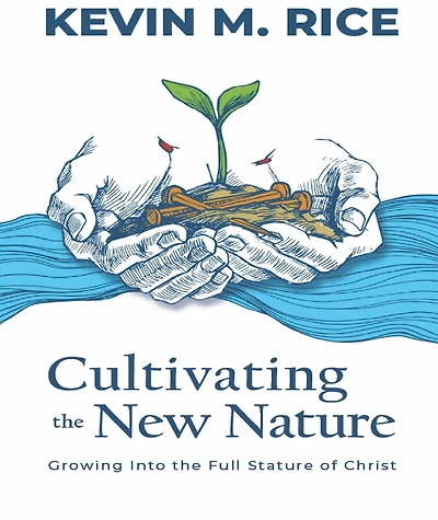 Cultivating the New Nature: Growing into the Full Stature of Christ