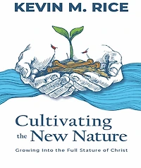 Cultivating the New Nature: Growing into the Full Stature of Christ