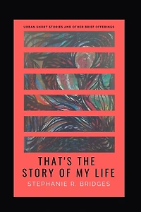 That's the Story of My Life: Urban Short Stories and Other Brief Offerings
