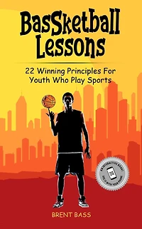 BASSketball Lessons: 22 Winning Principles For Youth Who Play Sports