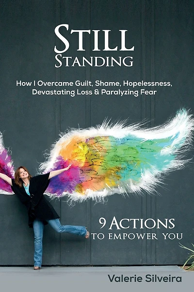 Still Standing: How I Overcame Guilt, Shame, Hopelessness, Devastating Loss & Paralyzing Fear