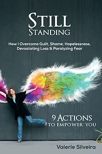 Still Standing: How I Overcame Guilt, Shame, Hopelessness, Devastating Loss & Paralyzing Fear