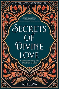 Secrets of Divine Love: A Spiritual Journey into the Heart Islam