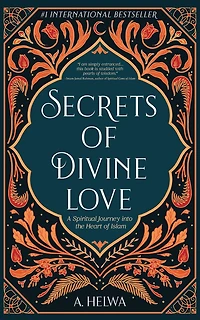 Secrets of Divine Love: A Spiritual Journey into the Heart Islam