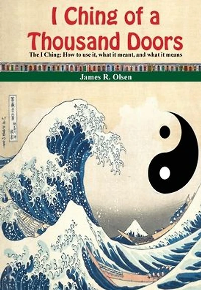I Ching of a Thousand Doors: The I Ching: How to use it, what it meant, and what it means