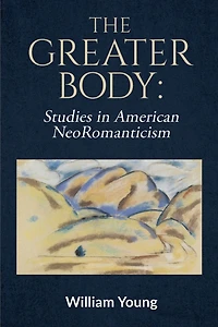 The Greater Body: Studies in American NeoRomanticism