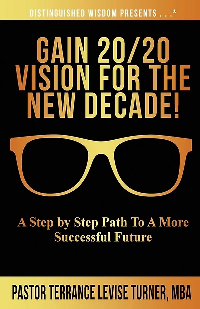 Gain 20/20 Vision For The New Decade!: A Step By Path To More Successful Future