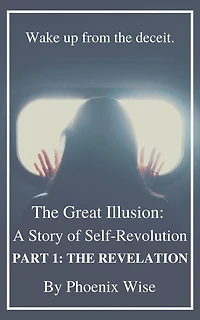 The Great Illusion: A Story of Self-Revolution: Part 1: Revelation