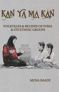 Kan Ya Ma Kan: Folktales and Recipes of Syria Its Ethnic Groups