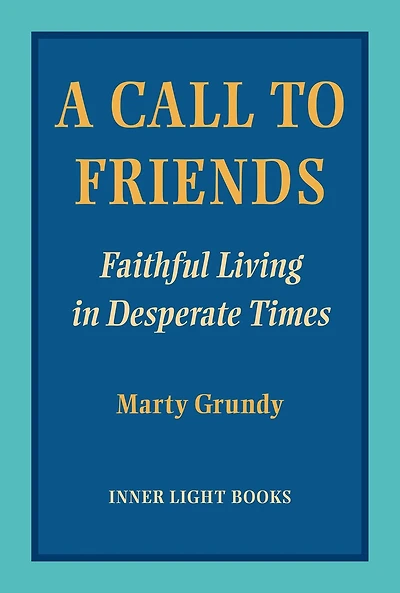 A Call to Friends: Faithful Living in Desperate Time
