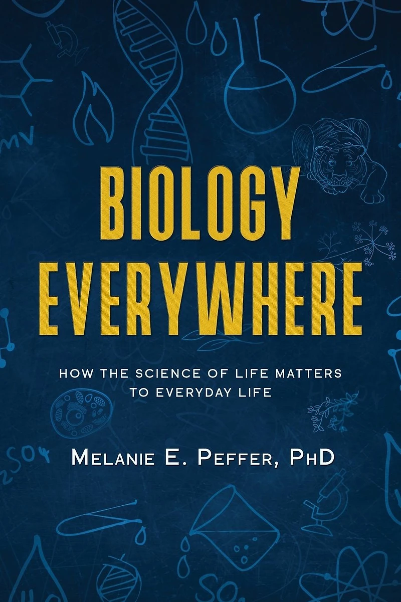 Biology Everywhere: How the science of life matters to everyday