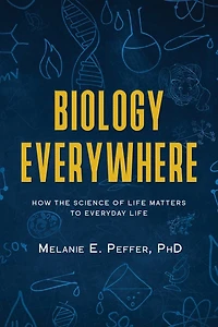 Biology Everywhere: How the science of life matters to everyday