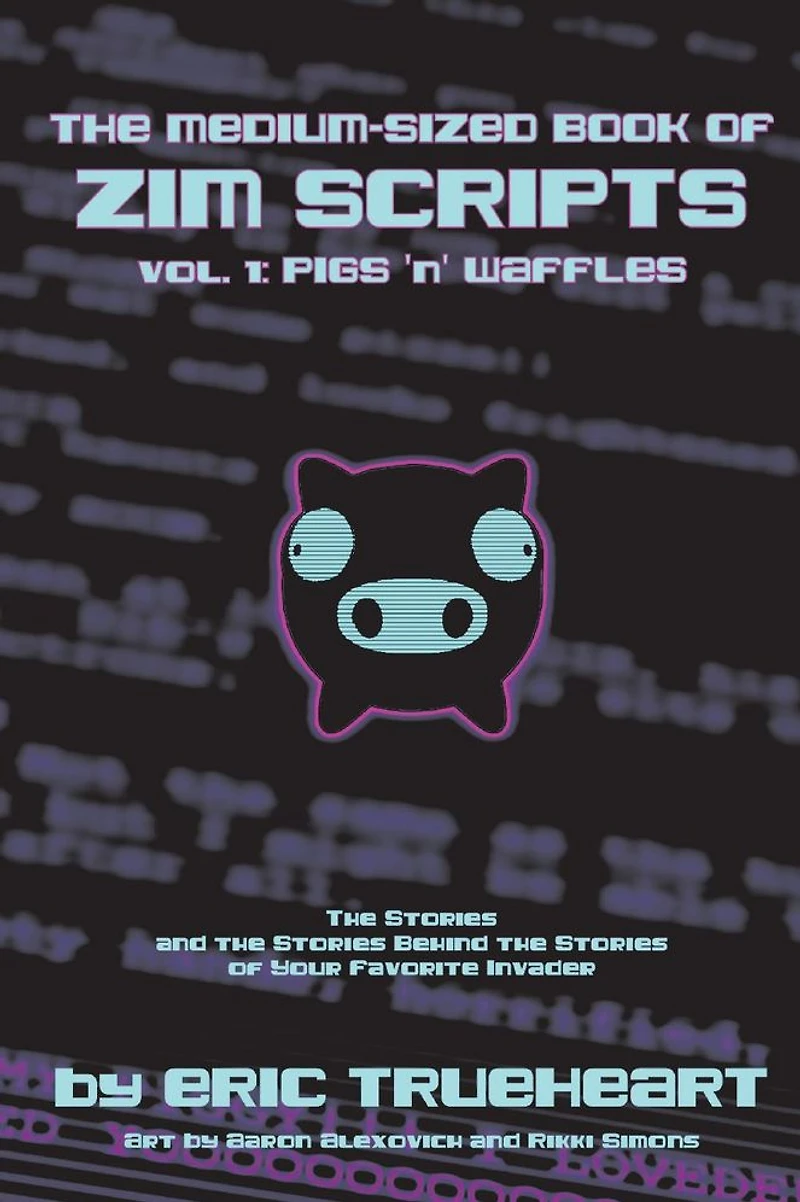 the Medium-Sized Book of Zim Scripts: Vol. 1: Pigs 'n' Waffles: stories, and stories behind your favorite Invader