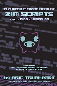 the Medium-Sized Book of Zim Scripts: Vol. 1: Pigs 'n' Waffles: stories, and stories behind your favorite Invader
