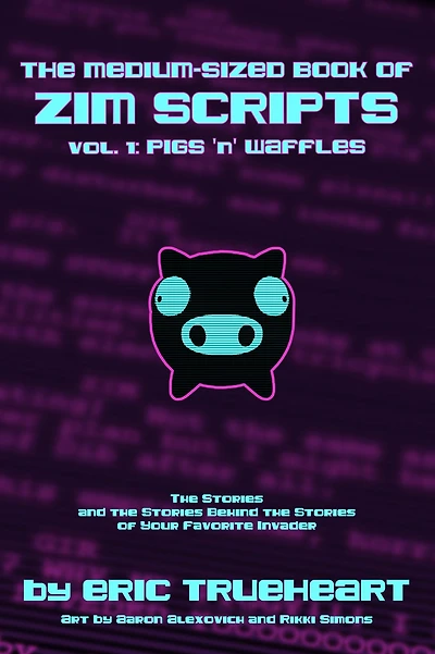 the Medium-Sized Book of Zim Scripts: Vol. 1: Pigs 'n' Waffles: stories, and stories behind your favorite Invader