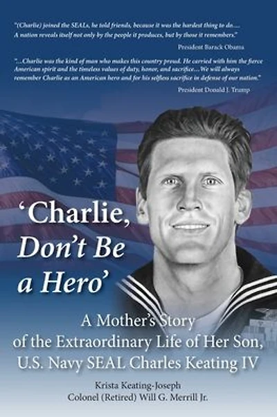 'Charlie, Don't Be a Hero': A Mother's Story of the Extraordinary Life of Her Son, U.S. Navy SEAL Charles Keating IV