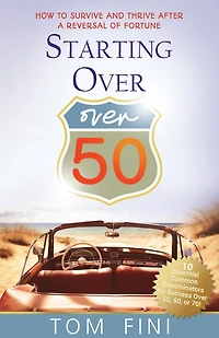 Starting Over...Over 50: "How To Survive and Thrive After a Reversal Of Fortune"