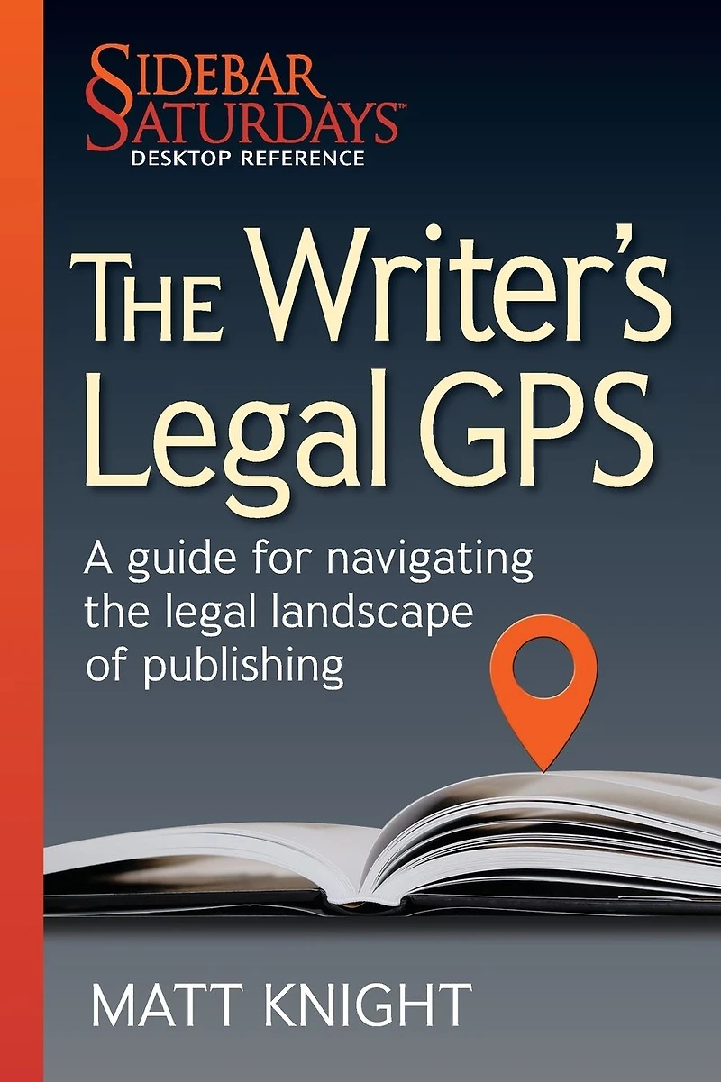 the Writer's legal GPS: A guide for navigating landscape of publishing (A Sidebar Saturdays Desktop Reference)