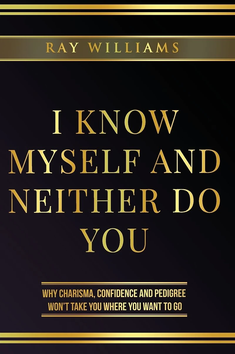 I Know MySelf and Neither Do You: Why Charisma, Confidence Pedigree Won't Take You Where Want To Go