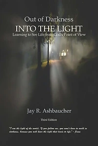 OUT OF DARKNESS INTO THE LIGHT: Learning to See Life from God's Point of View