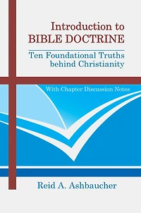 INTRODUCTION TO BIBLE DOCTRINE: Ten Foundational Truths behind Christianity