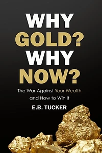 Why Gold? Now?: The War Against Your Wealth and How to Win It