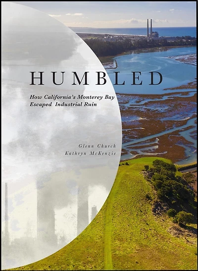 Humbled: How California's Monterey Bay Escaped Industrial Ruin